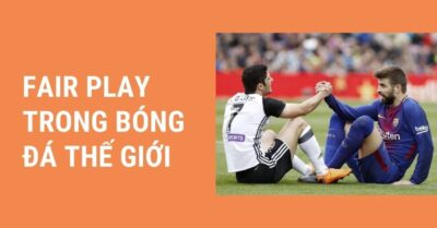 Fair Play trong bóng đá - Tinh thần thể thao cao thượng và giá trị cốt lõi